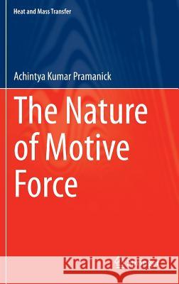 The Nature of Motive Force Achintya Kumar Pramanick 9783642544705 Springer-Verlag Berlin and Heidelberg GmbH & 