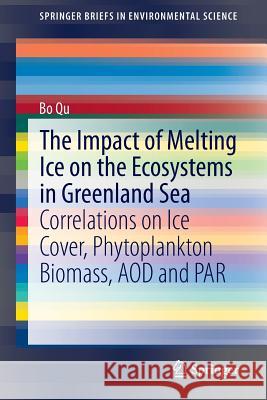 The Impact of Melting Ice on the Ecosystems in Greenland Sea: Correlations on Ice Cover, Phytoplankton Biomass, Aod and Par Qu, Bo 9783642544972 Springer