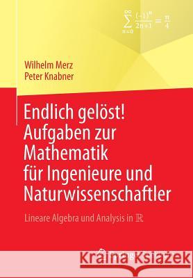 Endlich Gelöst! Aufgaben Zur Mathematik Für Ingenieure Und Naturwissenschaftler: Lineare Algebra Und Analysis in R Merz, Wilhelm 9783642545283 Springer