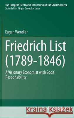 Friedrich List (1789-1846): A Visionary Economist with Social Responsibility Eugen Wendler 9783642545535 Springer-Verlag Berlin and Heidelberg GmbH & 