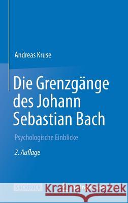 Die Grenzgänge Des Johann Sebastian Bach: Psychologische Einblicke Kruse, Andreas 9783642546266 Springer Spektrum