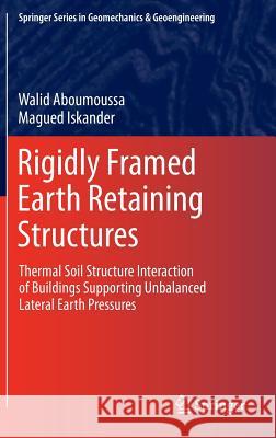 Rigidly Framed Earth Retaining Structures: Thermal Soil Structure Interaction of Buildings Supporting Unbalanced Lateral Earth Pressures Aboumoussa, Walid 9783642546426 Springer