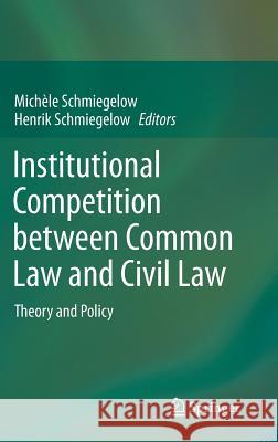 Institutional Competition Between Common Law and Civil Law: Theory and Policy Schmiegelow, Michèle 9783642546594 Springer