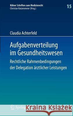 Aufgabenverteilung Im Gesundheitswesen: Rechtliche Rahmenbedingungen Der Delegation Ärztlicher Leistungen Achterfeld, Claudia 9783642546655 Springer