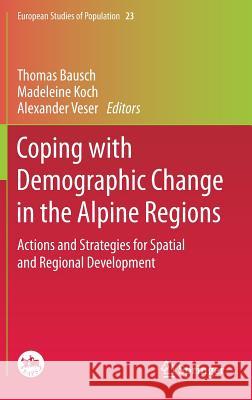 Coping with Demographic Change in the Alpine Regions: Actions and Strategies for Spatial and Regional Development Thomas Bausch, Madeleine Koch, Alexander Veser 9783642546808 Springer-Verlag Berlin and Heidelberg GmbH & 
