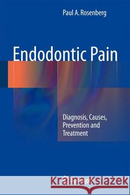 Endodontic Pain: Diagnosis, Causes, Prevention and Treatment Rosenberg, Paul A. 9783642547003