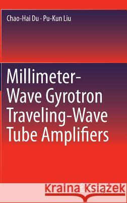 Millimeter-Wave Gyrotron Traveling-Wave Tube Amplifiers Chao-Hai Du, Pu-Kun Liu 9783642547270 Springer-Verlag Berlin and Heidelberg GmbH & 