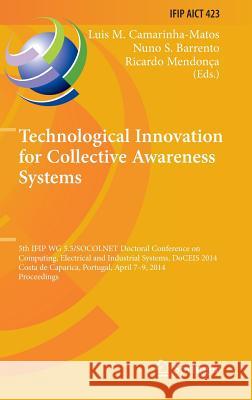 Technological Innovation for Collective Awareness Systems: 5th Ifip Wg 5.5/Socolnet Doctoral Conference on Computing, Electrical and Industrial System Camarinha-Matos, Luis M. 9783642547331 Springer