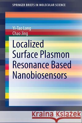 Localized Surface Plasmon Resonance Based Nanobiosensors Yi-Tao Long Chao Jing 9783642547942 Springer