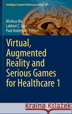 Virtual, Augmented Reality and Serious Games for Healthcare 1 Minhua Ma, Lakhmi C. Jain, Paul Anderson 9783642548154 Springer-Verlag Berlin and Heidelberg GmbH & 