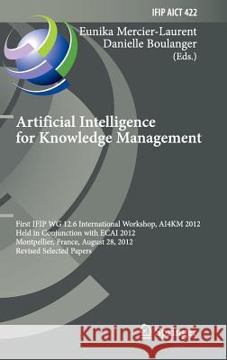 Artificial Intelligence for Knowledge Management: First Ifip Wg 12.6 International Workshop, Ai4km 2012, Montpellier, France, August 28, 2012, Revised Mercier-Laurent, Eunika 9783642548963 Springer