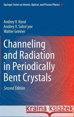 Channeling and Radiation in Periodically Bent Crystals Andrey V. Korol Walter Greiner Andrey V. Solov'yov 9783642549328