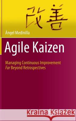 Agile Kaizen: Managing Continuous Improvement Far Beyond Retrospectives Medinilla, Ángel 9783642549908 Springer