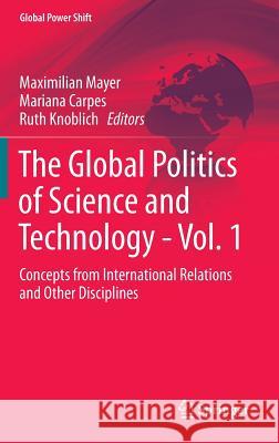 The Global Politics of Science and Technology - Vol. 1: Concepts from International Relations and Other Disciplines Mayer, Maximilian 9783642550065 Springer