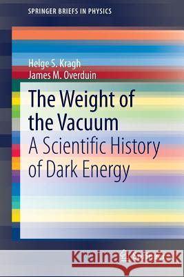 The Weight of the Vacuum: A Scientific History of Dark Energy Helge S. Kragh, James M. Overduin 9783642550898