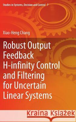Robust Output Feedback H-infinity Control and Filtering for Uncertain Linear Systems Xiao-Heng Chang 9783642551062