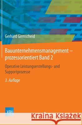 Bauunternehmensmanagement-Prozessorientiert Band 2: Operative Leistungserstellungs- Und Supportprozesse Girmscheid, Gerhard 9783642551130