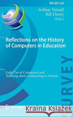 Reflections on the History of Computers in Education: Early Use of Computers and Teaching about Computing in Schools Tatnall, Arthur 9783642551185
