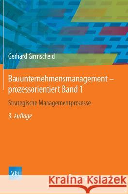 Bauunternehmensmanagement-Prozessorientiert Band 1: Strategische Managementprozesse Girmscheid, Gerhard 9783642551512