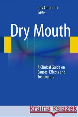 Dry Mouth: A Clinical Guide on Causes, Effects and Treatments Carpenter, Guy 9783642551536 Springer