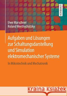 Aufgaben Und Lösungen Zur Schaltungsdarstellung Und Simulation Elektromechanischer Systeme: In Mikrotechnik Und Mechatronik Marschner, Uwe 9783642551680