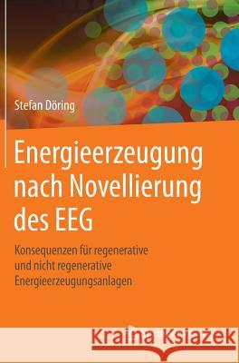 Energieerzeugung Nach Novellierung Des Eeg: Konsequenzen Für Regenerative Und Nicht Regenerative Energieerzeugungsanlagen Döring, Stefan 9783642551703 Springer Vieweg