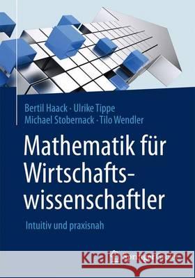 Mathematik Für Wirtschaftswissenschaftler: Intuitiv Und Praxisnah Haack, Bertil 9783642551741 Springer Gabler