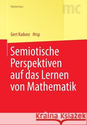 Semiotische Perspektiven Auf Das Lernen Von Mathematik Gert Kadunz 9783642551765 Springer Spektrum