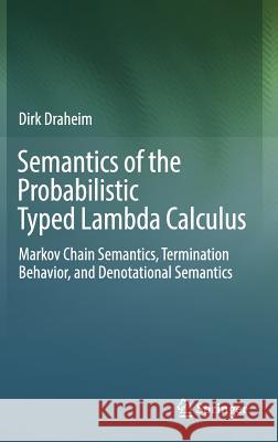 Semantics of the Probabilistic Typed Lambda Calculus: Markov Chain Semantics, Termination Behavior, and Denotational Semantics Draheim, Dirk 9783642551970 Springer-Verlag Berlin and Heidelberg Gmbh &