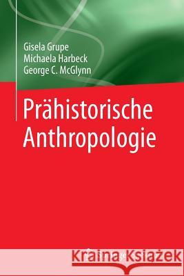 Prähistorische Anthropologie Gisela Grupe Michaela Harbeck George C. McGlynn 9783642552748 Springer Spektrum