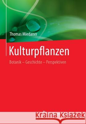 Kulturpflanzen: Botanik - Geschichte - Perspektiven Miedaner, Thomas 9783642552922