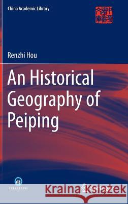 An Historical Geography of Peiping Renzhi Hou 9783642553202 Springer