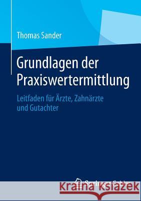 Grundlagen Der Praxiswertermittlung: Leitfaden Für Ärzte, Zahnärzte Und Gutachter Sander, Thomas 9783642553233 Springer