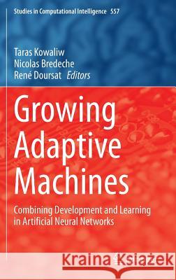 Growing Adaptive Machines: Combining Development and Learning in Artificial Neural Networks Kowaliw, Taras 9783642553363 Springer