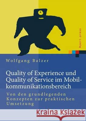 Quality of Experience Und Quality of Service Im Mobilkommunikationsbereich: Von Den Grundlegenden Konzepten Zur Praktischen Umsetzung Balzer, Wolfgang 9783642553479 Springer Vieweg