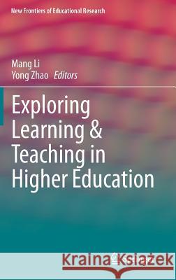 Exploring Learning & Teaching in Higher Education Mang Li, Yong Zhao 9783642553516 Springer-Verlag Berlin and Heidelberg GmbH & 