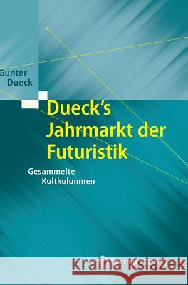 Dueck's Jahrmarkt Der Futuristik: Gesammelte Kultkolumnen Dueck, Gunter 9783642553707