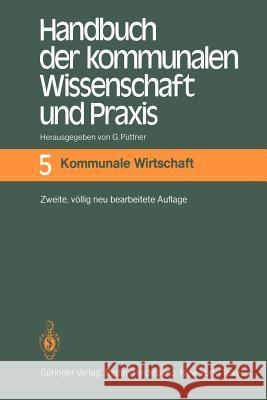 Handbuch Der Kommunalen Wissenschaft Und Praxis: Band 5 Kommunale Wirtschaft Püttner, Günter 9783642617218 Springer