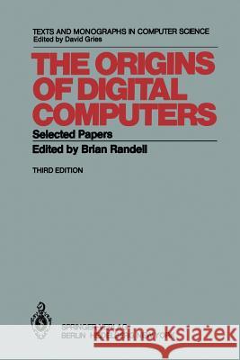 The Origins of Digital Computers: Selected Papers Randell, B. 9783642618147 Springer