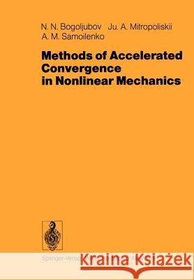 Methods of Accelerated Convergence in Nonlinear Mechanics N. N. Bogoljubov J. a. Mitropoliskii A. M. Samoilenko 9783642619021