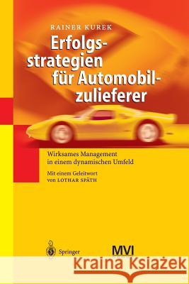 Erfolgsstrategien Für Automobilzulieferer: Wirksames Management in Einem Dynamischen Umfeld Kurek, Rainer 9783642620645 Springer