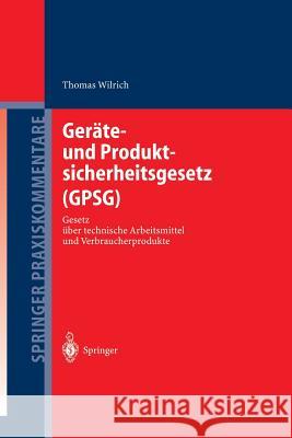Geräte- Und Produktsicherheitsgesetz (Gpsg): Gesetz Über Technische Arbeitsmittel Und Verbraucherprodukte Wilrich, Thomas 9783642620669 Springer