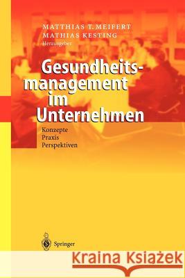 Gesundheitsmanagement Im Unternehmen: Konzepte -- Praxis -- Perspektiven Meifert, Matthias T. 9783642620676 Springer