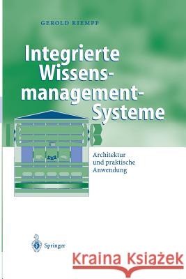 Integrierte Wissensmanagement-Systeme: Architektur Und Praktische Anwendung Riempp, Gerold 9783642620713 Springer