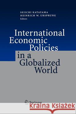 International Economic Policies in a Globalized World Heinrich W Seiichi Katayama Heinrich W. Ursprung 9783642620720 Springer