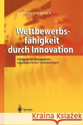 Wettbewerbsfähigkeit Durch Innovation: Erfolgreiches Management Organisatorischer Veränderungen Göbels, M. 9783642620942 Springer