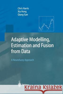 Adaptive Modelling, Estimation and Fusion from Data : A Neurofuzzy Approach Chris Harris Xia Hong Qiang Gan 9783642621192 Springer