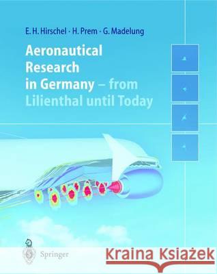 Aeronautical Research in Germany: From Lilienthal Until Today Hirschel, Ernst Heinrich 9783642621291
