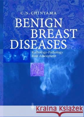 Benign Breast Diseases: Radiology -- Pathology -- Risk Assessment Chinyama, Catherine N. 9783642621468 Springer