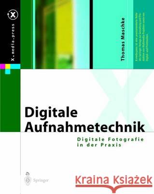 Digitale Aufnahmetechnik: Digitale Fotografie in Der Praxis Maschke, Thomas 9783642621734 Springer